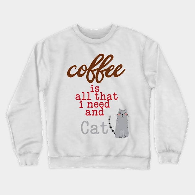 Coffee Is All That I Need and My Cat Crewneck Sweatshirt by TeesandDesign